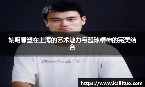 姚明雕塑在上海的艺术魅力与篮球精神的完美结合